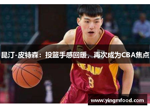 昆汀-皮特森：投篮手感回暖，再次成为CBA焦点