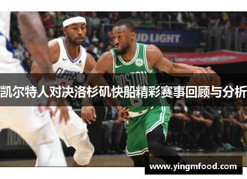 凯尔特人对决洛杉矶快船精彩赛事回顾与分析