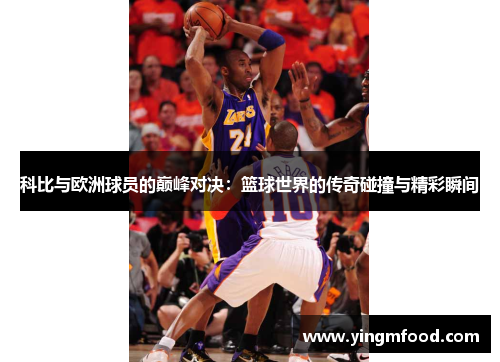 科比与欧洲球员的巅峰对决：篮球世界的传奇碰撞与精彩瞬间