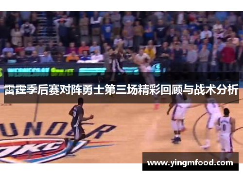 雷霆季后赛对阵勇士第三场精彩回顾与战术分析