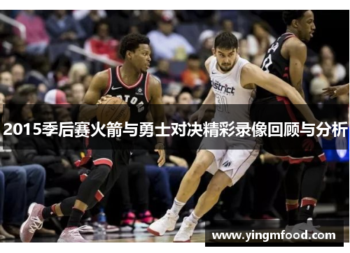 2015季后赛火箭与勇士对决精彩录像回顾与分析